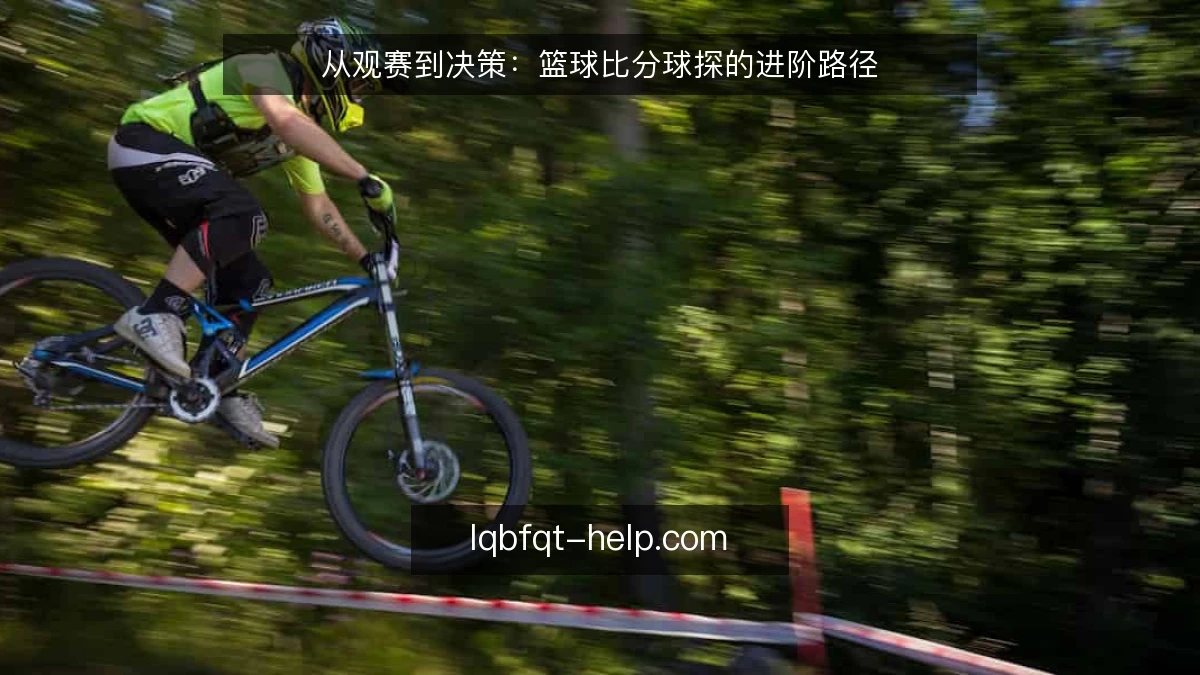 从观赛到决策：篮球比分球探的进阶路径