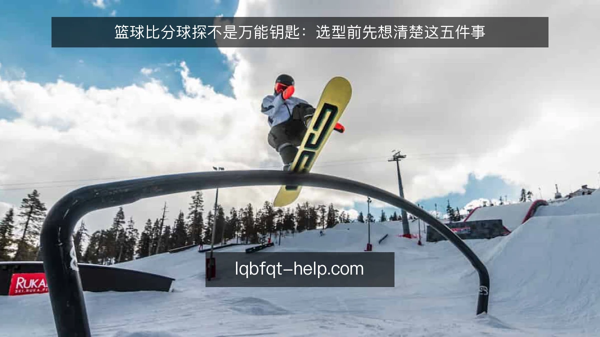 篮球比分球探不是万能钥匙：选型前先想清楚这五件事