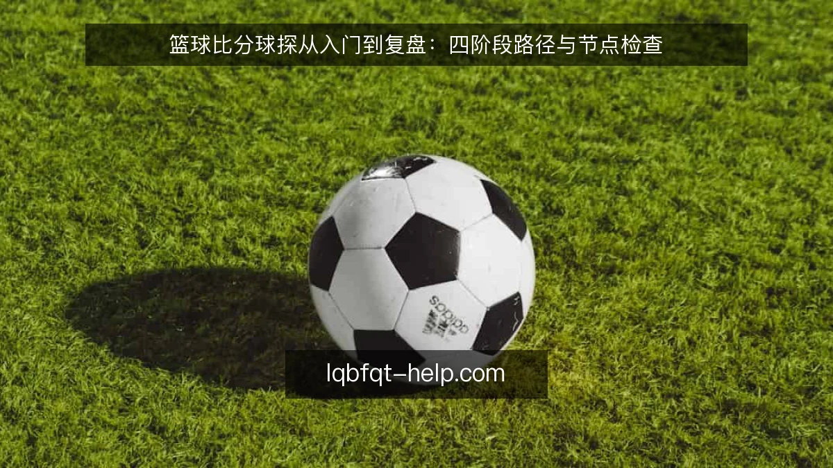 篮球比分球探从入门到复盘：四阶段路径与节点检查