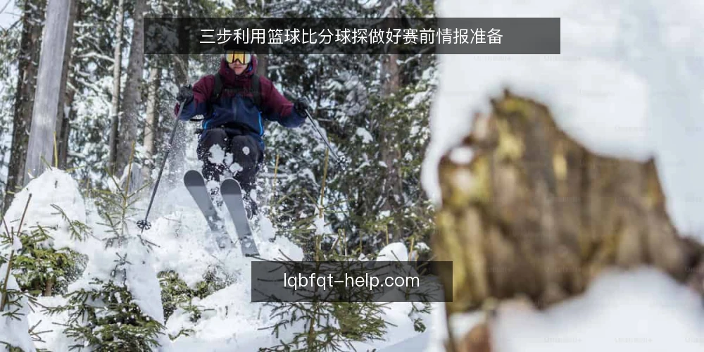 三步利用篮球比分球探做好赛前情报准备 — 第一步:确认赛事范围与数据源 配图