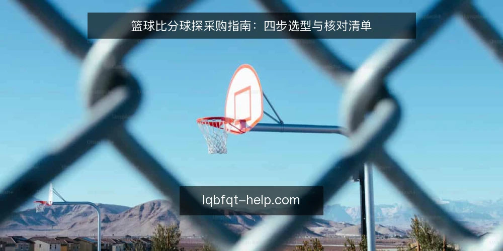 篮球比分球探采购指南:四步选型与核对清单 — 先定义使用场景与数据边界 配图