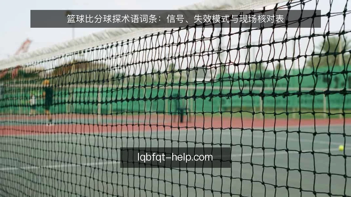 篮球比分球探术语词条:信号、失效模式与现场核对表